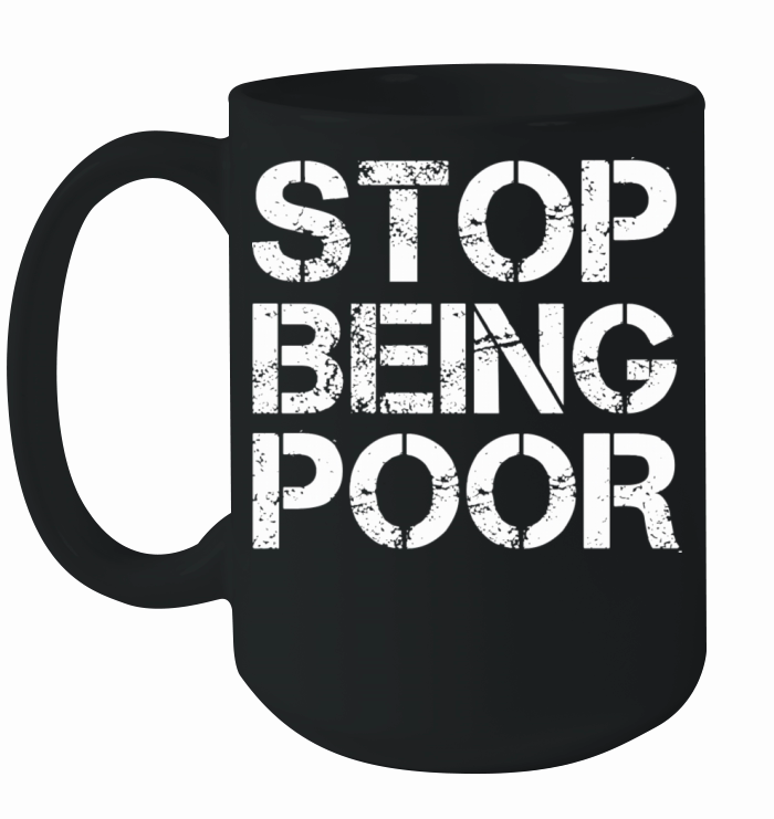 Stop Being Poor Ceramic Mug