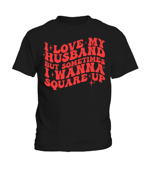 I LOVE MY HUSBAND BUT SOMETIMES I WANNA SQUARE UP Kids T-Shirt