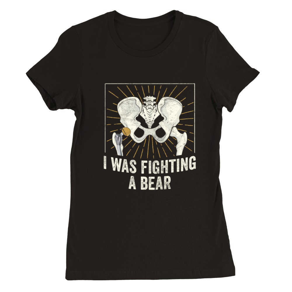 I Was Fighting A Bear Broken Hip Replacement Post Premium Womens Crewneck T-shirt