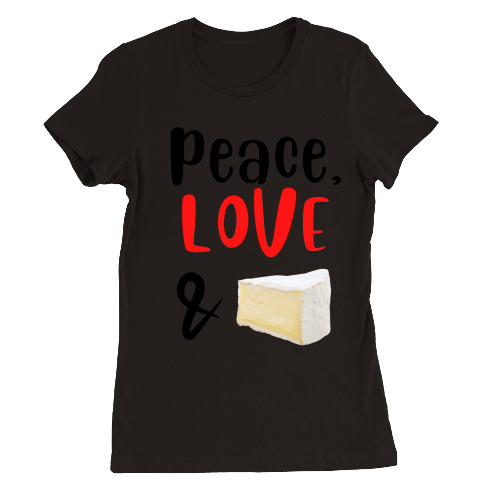 Peace Love and Brie Cheese Premium Womens Crewneck T-shirt
