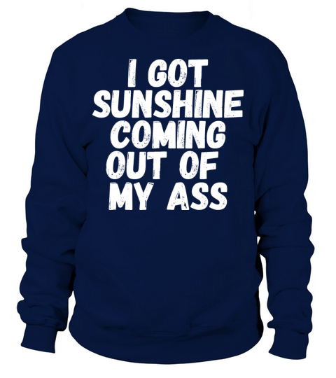 I Got Sunshine Coming Out Of My Ass Sweatshirt Unisex