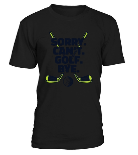Sorry Cant Golf Bye Golfer Golfing Legend Player T-Shirt Unisex