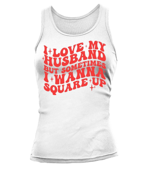 I LOVE MY HUSBAND BUT SOMETIMES I WANNA SQUARE UP Tank top Woman
