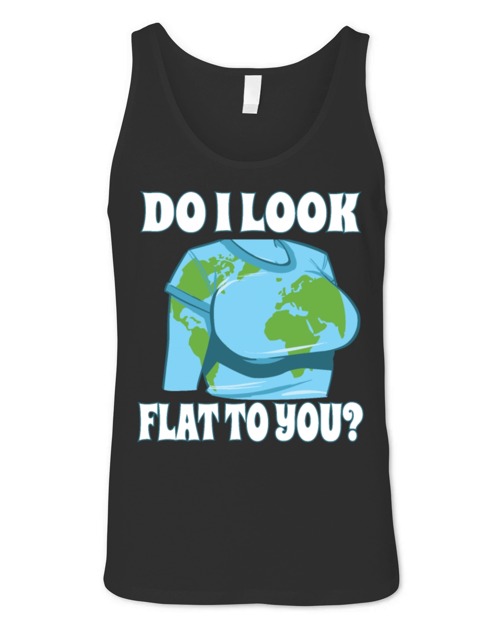 Funny Flat Earth Do I Look Like Flat To You Unisex Jersey Tank