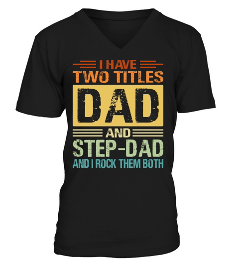 I Have Two Tittles Dad Step Dad Snd I Rock Them Both V-Neck T-shirt