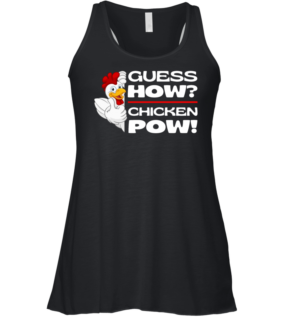 Guess How Chicken Pow - Funny Guess What Chickens Women's Flowy Tank Top
