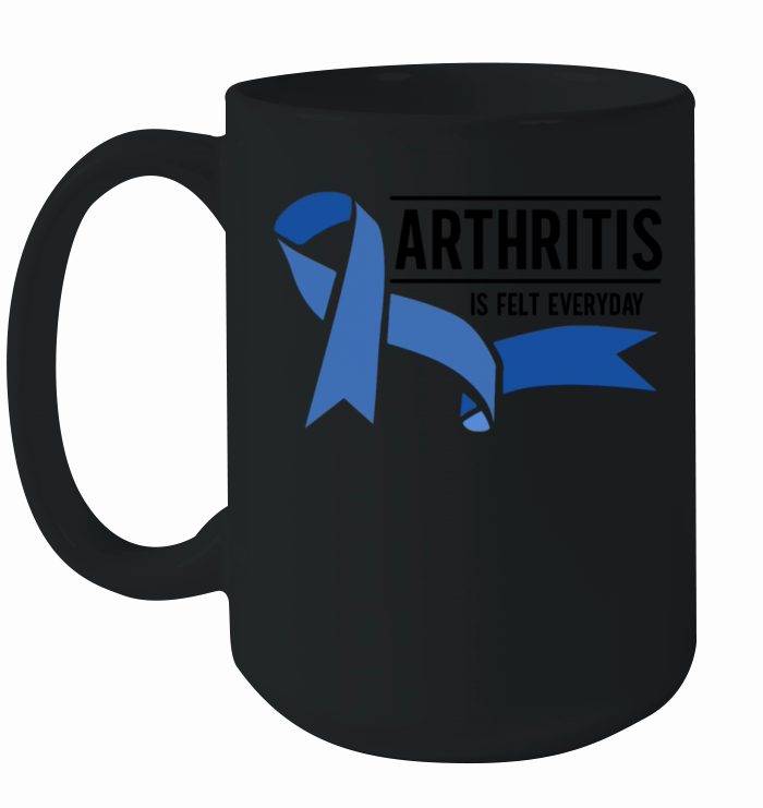 Arthritis Is Felt Everyday Rheumatoid Arthritis Ceramic Mug