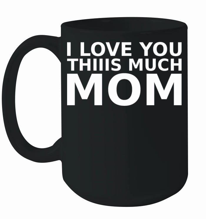i love you thiiis much mom Ceramic Mug