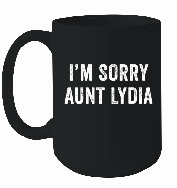 Im Sorry Aunt Lydia Funny Ceramic Mug