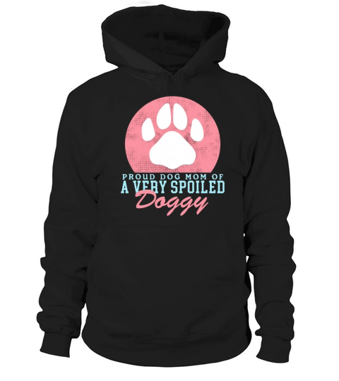 Dog Mom Of A Spoiled Doggy Dogs Owner Hoodie Unisex