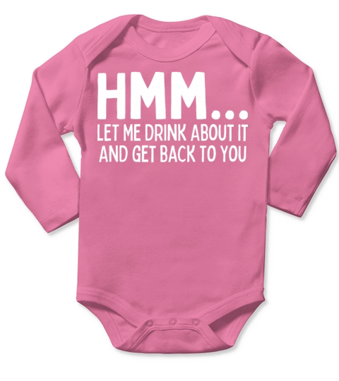 Hmm Let Me Drink About It And Get Back To You Long Sleeve Baby One-Piece