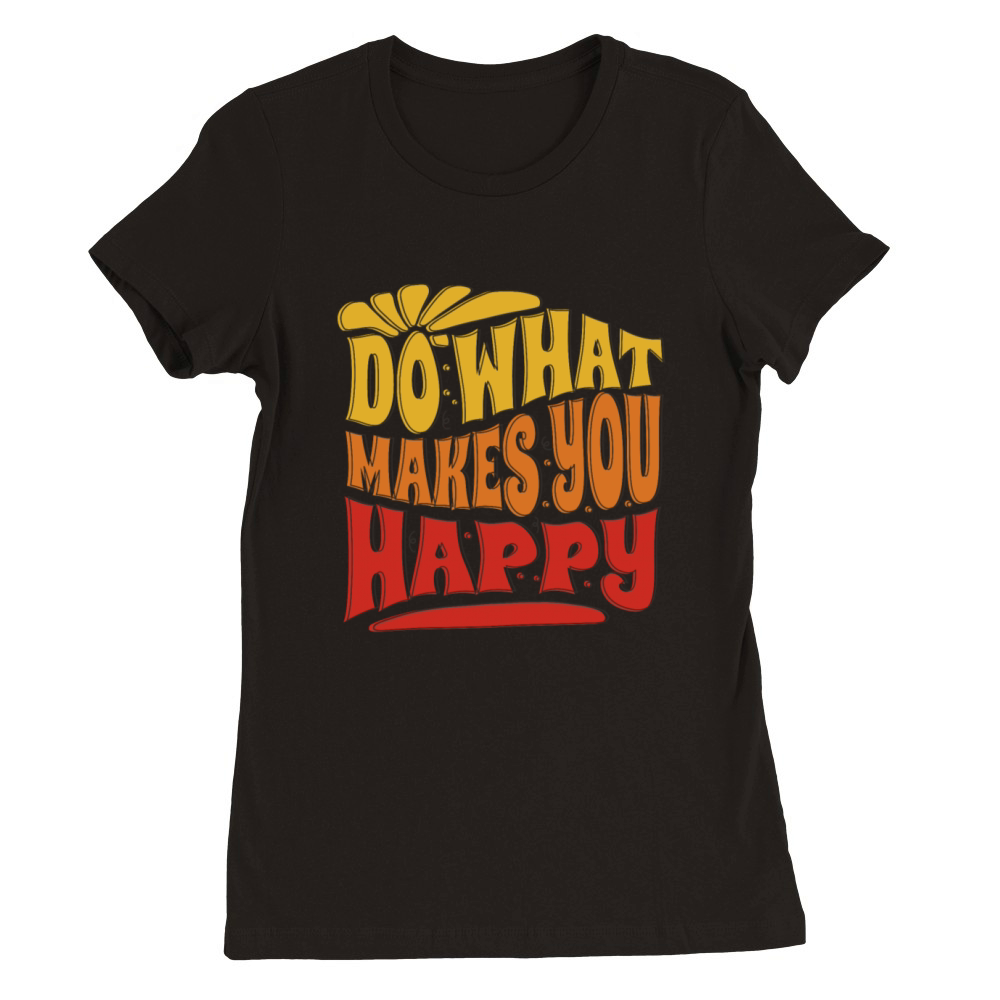 do what makes you happy - happiness Premium Womens Crewneck T-shirt