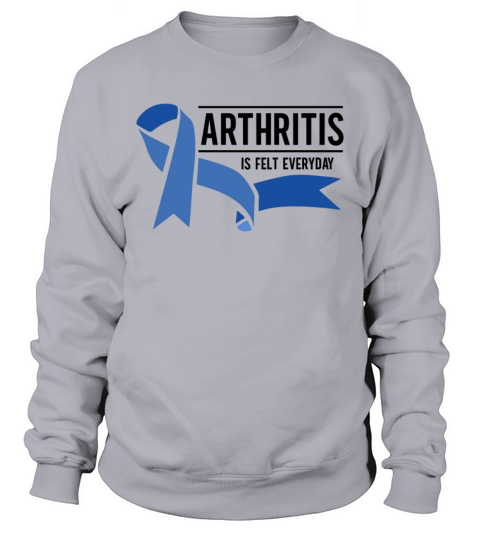 Arthritis Is Felt Everyday Rheumatoid Arthritis Sweatshirt Unisex