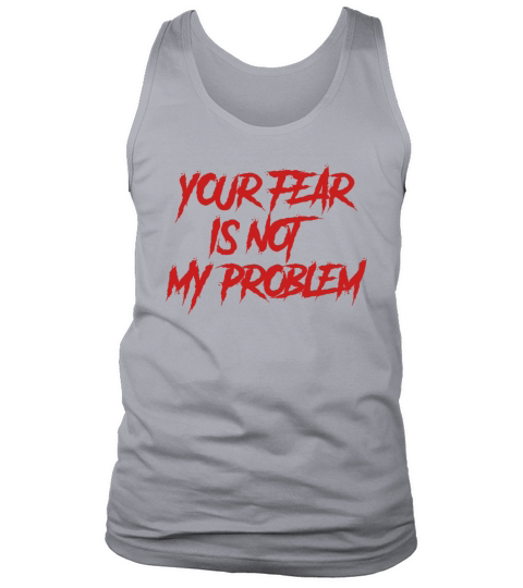 YOUR FEAR IS NOT MY PROBLEM Tank Top Unisex