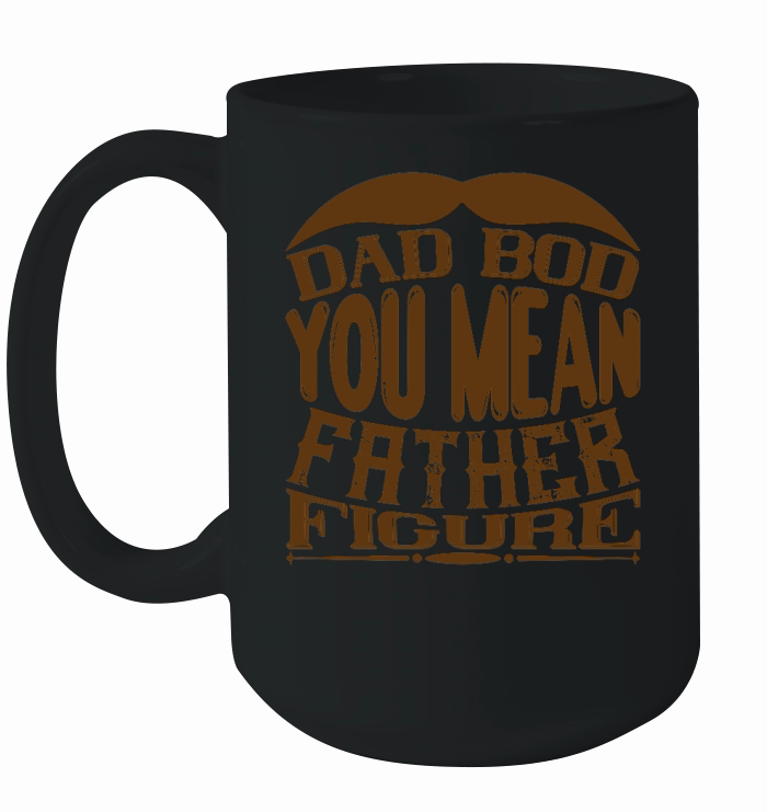 Dad Bod You Mean Father Figure Ceramic Mug