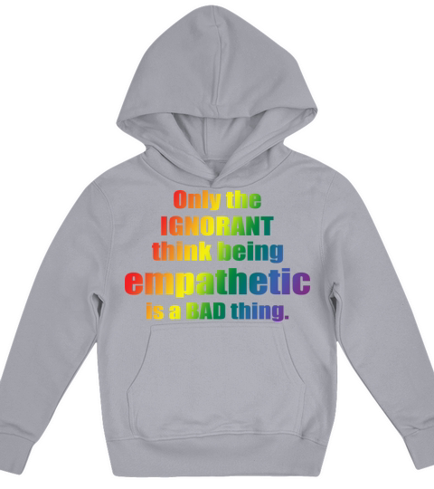 Only The IGNORANT Think Being Empathetic Is A Bad Kids Hoodie