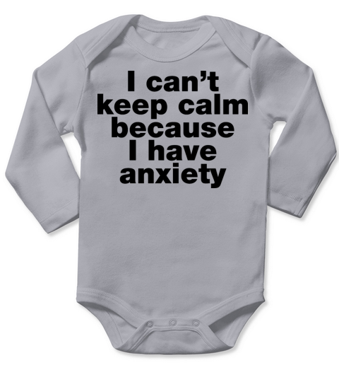 I cant keep calm because I have anxiety Long Sleeve Baby One-Piece