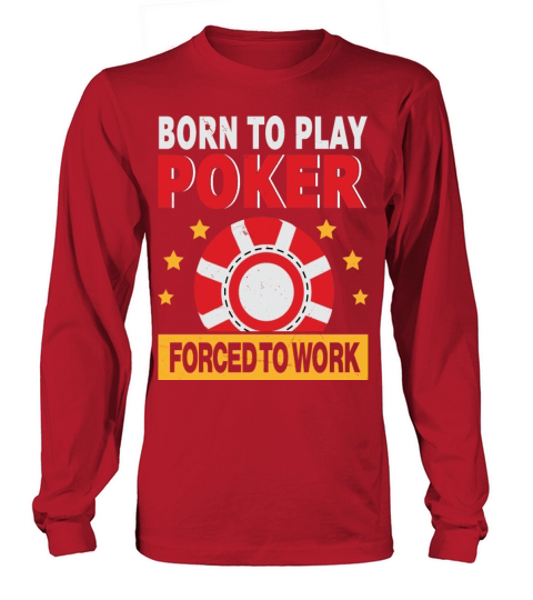Born To Play Poker Forced To Work For Poker Player Long sleeved Unisex