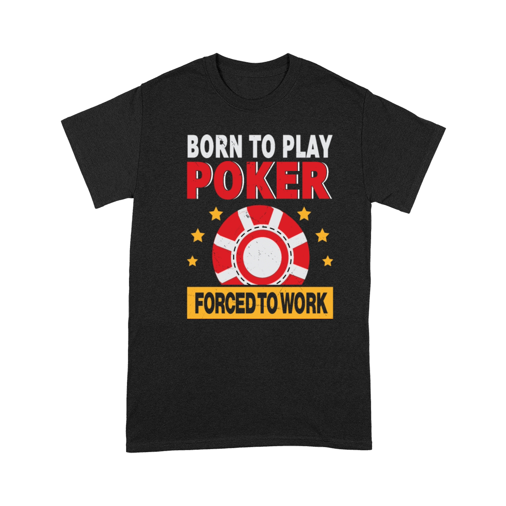 Born To Play Poker Forced To Work For Poker Player Premium T-shirt
