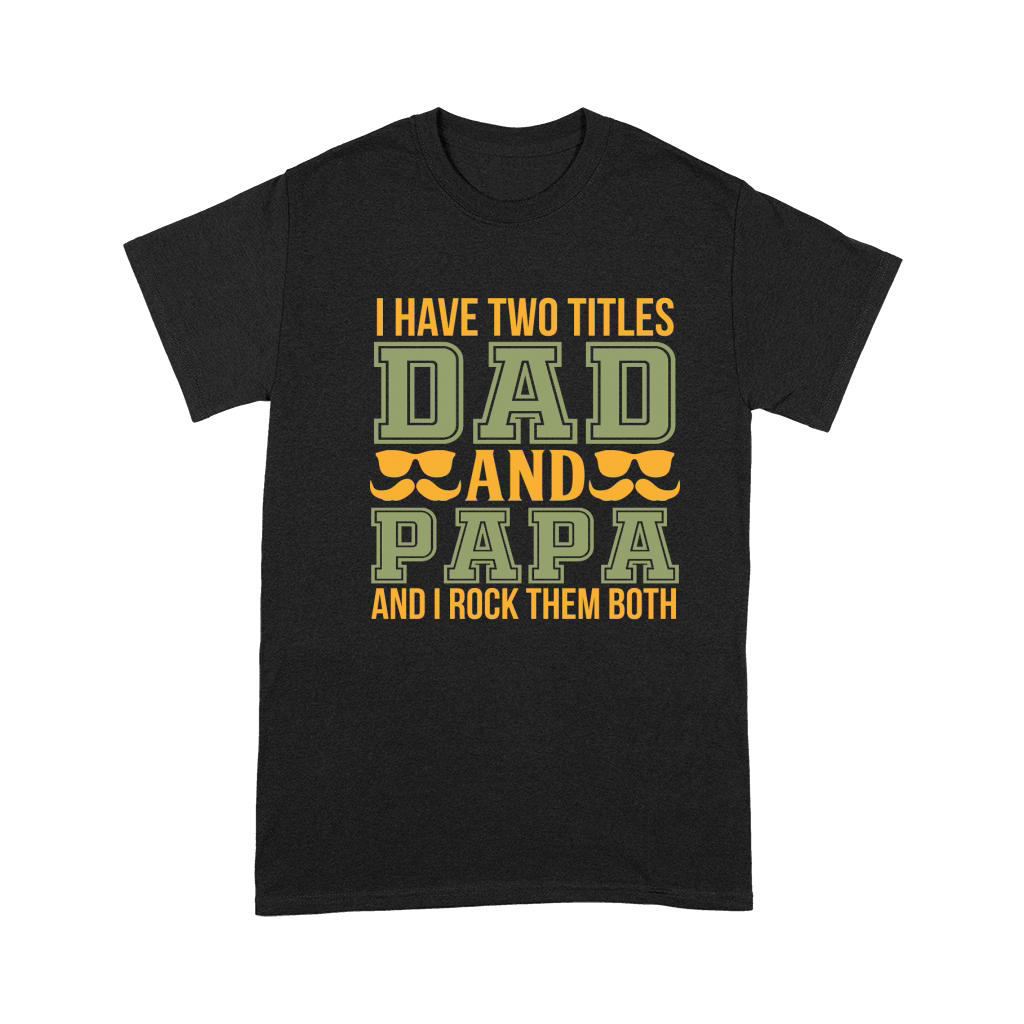 I Have Two Titles Dad And Papa And I Rock them Both Premium T-shirt