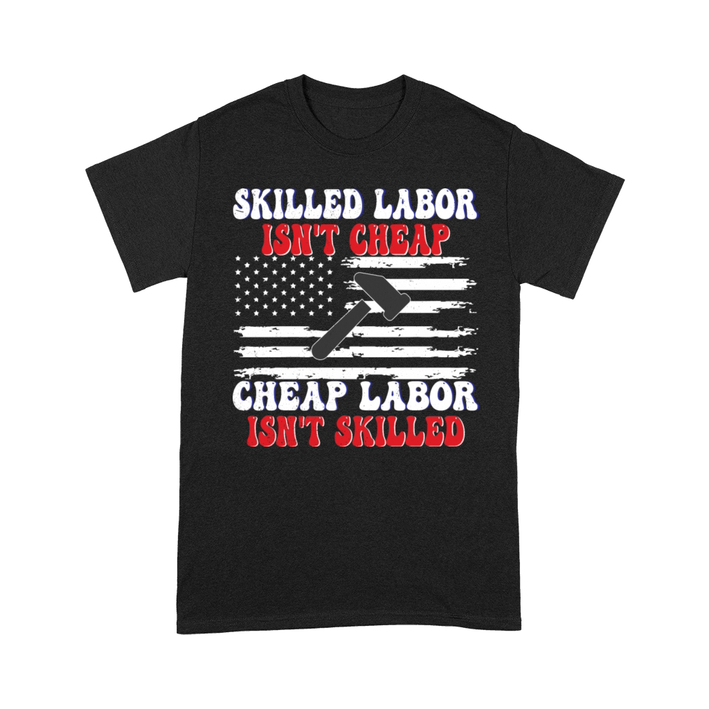 Skilled Labor Isnt Cheap Labor Day Funny Quote Premium T-shirt