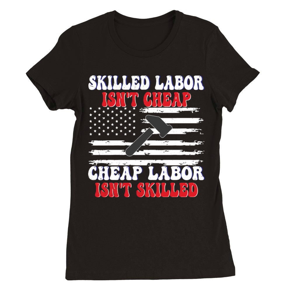 Skilled Labor Isnt Cheap Labor Day Funny Quote Premium Womens Crewneck T-shirt