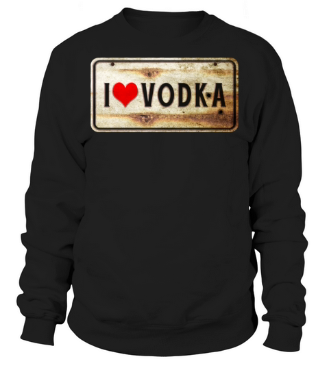 I love vodka vintage sign Sweatshirt Unisex