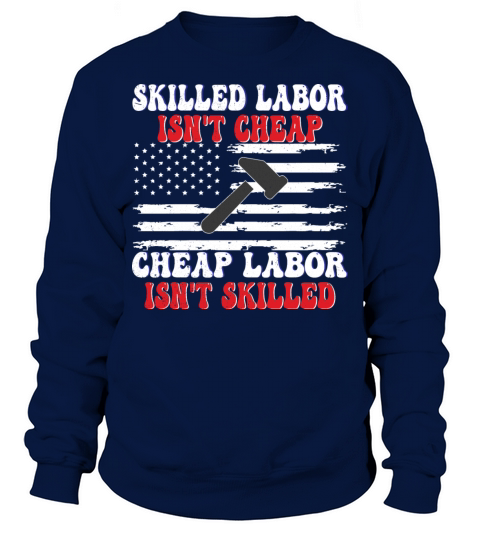 Skilled Labor Isnt Cheap Labor Day Funny Quote Sweatshirt Unisex