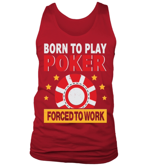 Born To Play Poker Forced To Work For Poker Player Tank Top Unisex
