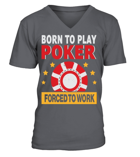 Born To Play Poker Forced To Work For Poker Player V-Neck T-shirt