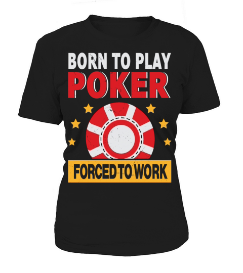 Born To Play Poker Forced To Work For Poker Player Women's T-Shirt