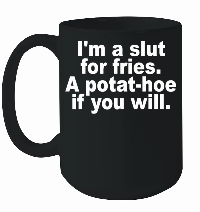 Im A Slut For Fries A Potat-hoe If You Will Quote Ceramic Mug