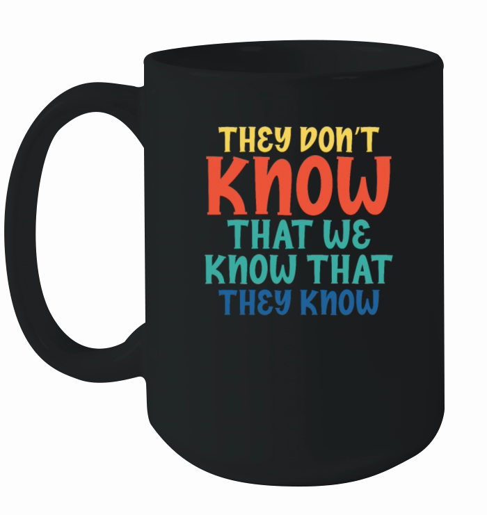 They Dont Know That We Know That They Know Ceramic Mug