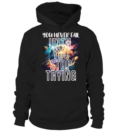 You Never Fail Until You Stop Trying - Motivation Hoodie Unisex