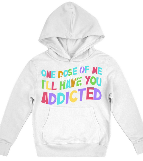 One Dose Of Me And Ill Have You Addicted Kids Hoodie