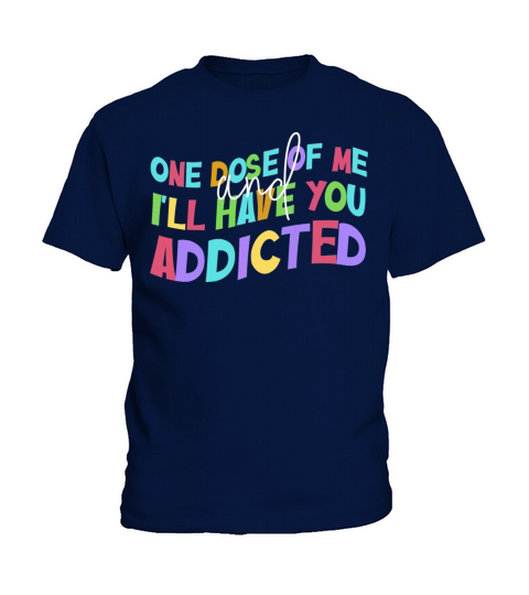 One Dose Of Me And Ill Have You Addicted Kids T-Shirt