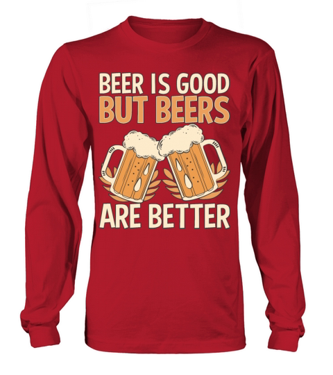 Funny Beer Drinker Saying Beers Are Better Long sleeved Unisex