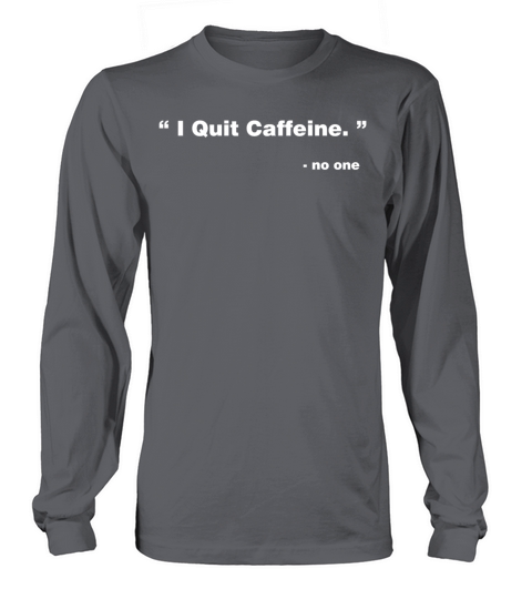I Quit Caffeine Long sleeved Unisex