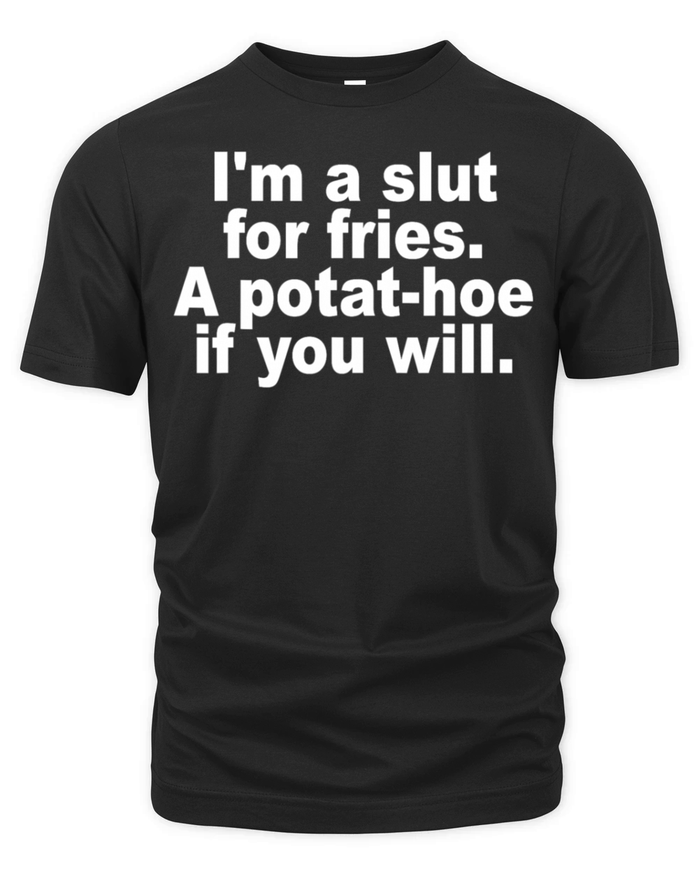Im A Slut For Fries A Potat-hoe If You Will Quote Organic Unisex T-shirt