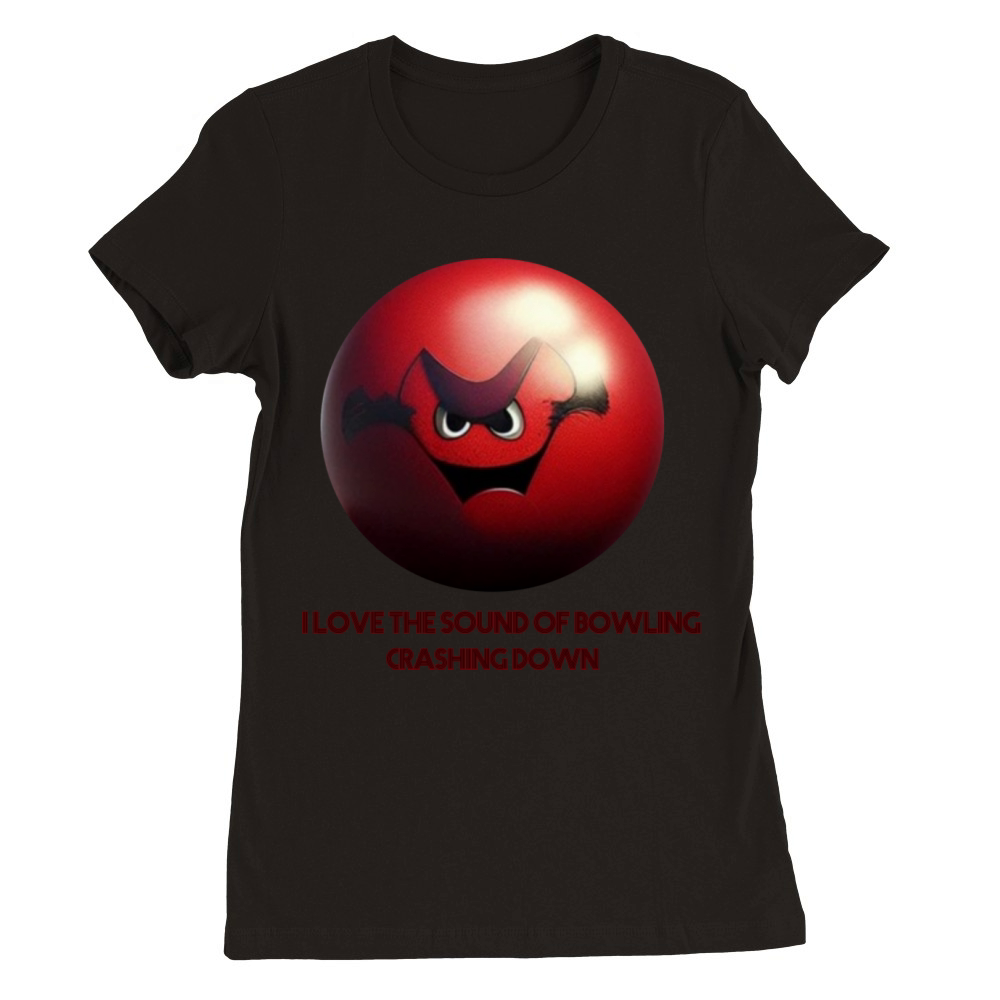 I Love The Sound Of Bowling Crashing Down Premium Womens Crewneck T-shirt