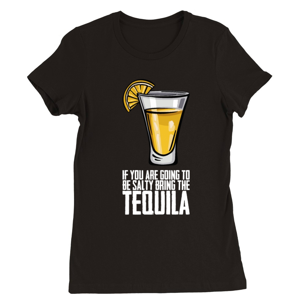 If You Are Going To Be Salty Bring The Tequila Premium Womens Crewneck T-shirt