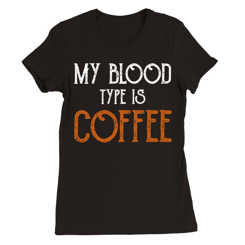 My Blood Type Is Coffee Breakfast Premium Womens Crewneck T-shirt