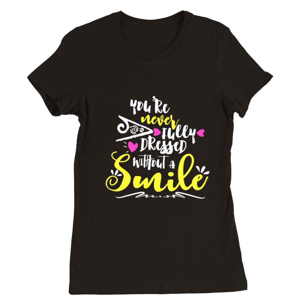 Youre Never Fully Dressed Without A Smile Premium Womens Crewneck T-shirt