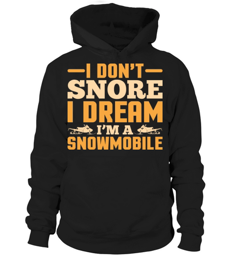 I Don t Snore I Dream I m A Snowmobile T-Shirt Hoodie Unisex