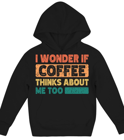 I Wonder If Coffee Thinks About Me Too Vintage Kids Hoodie