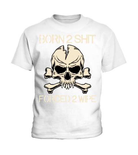 Born 2 Shit Forced 2 Wipe - Born To Shit Forced To Kids T-Shirt