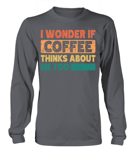 I Wonder If Coffee Thinks About Me Too Vintage Long sleeved Unisex