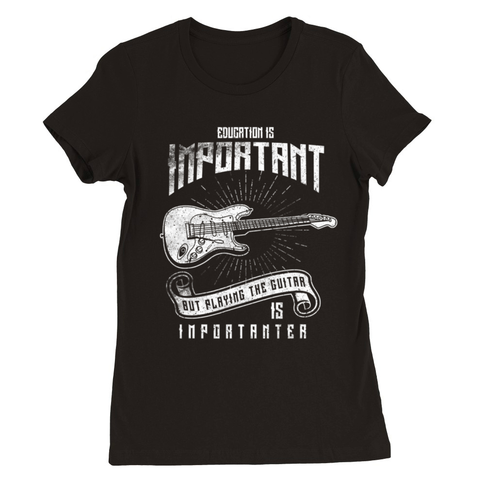 Education Is Important Playing Guitar Importanter Premium Womens Crewneck T-shirt