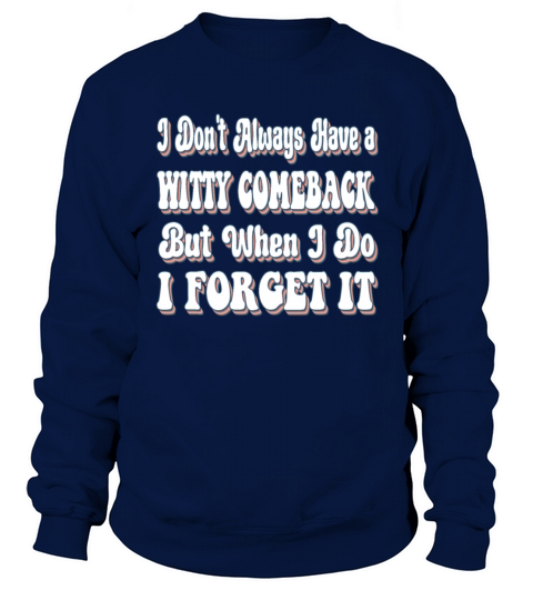 I Dont Always Have A Witty Comeback Funny Sweatshirt Unisex
