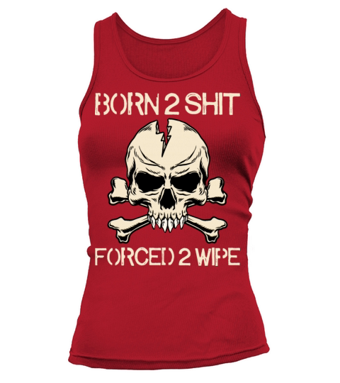 Born 2 Shit Forced 2 Wipe - Born To Shit Forced To Tank top Woman